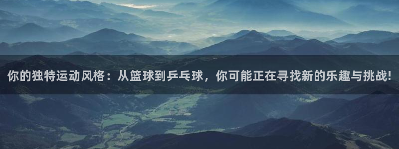 betway西汉姆：你的独特运动风格：从篮球到乒乓球，你可能正在寻找新的乐趣与挑战!