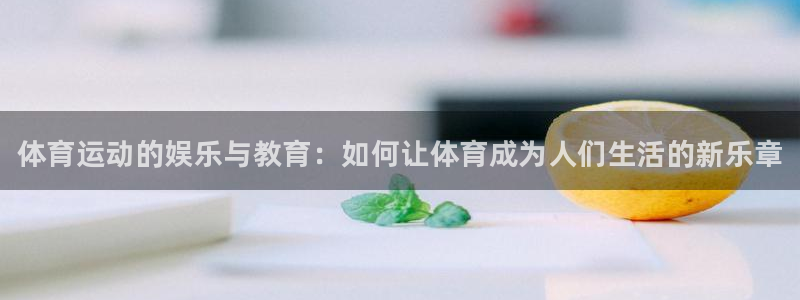 betway西汉姆官网：体育运动的娱乐与教育：如何让体育成为人们生活的新乐章