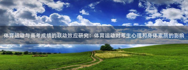 betway西汉姆联：体育运动与高考成绩的联动效应研究：体育运动对考生心理和身体素质的影响