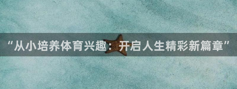 betway西汉姆联官网：“从小培养体育兴趣：开启人生精彩新篇章”