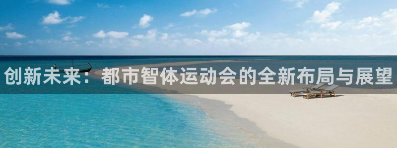 betway西汉姆官网：创新未来：都市智体运动会的全新布局与展望